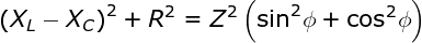 \bg_white \fn_jvn \large {\left( {{X_L} - {X_C}} \right)^2} + {R^2} = {Z^2}\left( {{{\sin }^2}\phi + {{\cos }^2}\phi } \right)